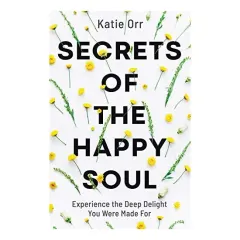 Coperta cărții Secrets of the Happy Soul: Experience the Deep Delight You Were Made For