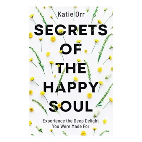 Coperta cărții Secrets of the Happy Soul: Experience the Deep Delight You Were Made For