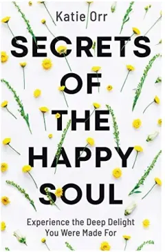 Coperta cărții Secrets of the Happy Soul: Experience the Deep Delight You Were Made For