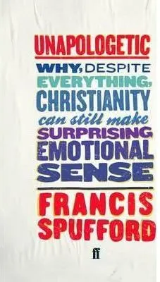 Coperta cărții Unapologetic : Why, Despite Everything, Christianity Can Still Make Surprising Emotional Sense