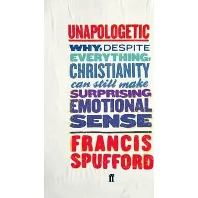 Coperta cărții Unapologetic : Why, Despite Everything, Christianity Can Still Make Surprising Emotional Sense