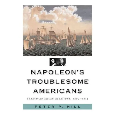 Coperta cărții Napoleon's Troublesome Americans