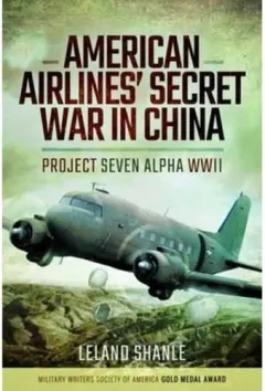 Coperta cărții American Airlines' Secret War in China: Project Seven Alpha, WWII