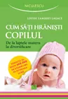 Coperta cărții Cum sa-ti hranesti copilul. De la laptele matern la diversificare
