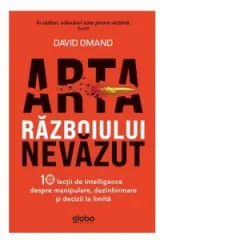 Coperta cărții Arta razboiului nevazut. 10 lectii de Intelligence despre manipulare, dezinformare si decizii la limita