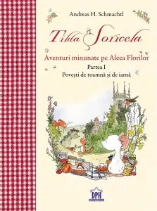 Coperta cărții Tilda Soricela. Aventuri minunate pe Aleea Florilor. Povesti de toamna si de iarna. Partea I