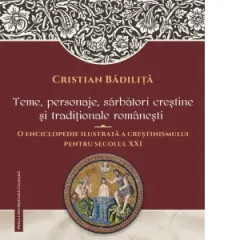 Coperta cărții Teme, personaje, sarbatori crestine si traditionale romanesti. O Enciclopedie ilustrata a crestinismului pentru secolul XXI