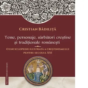 Coperta cărții Teme, personaje, sarbatori crestine si traditionale romanesti. O Enciclopedie ilustrata a crestinismului pentru secolul XXI