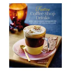 Coperta cărții Festive coffee shop drinks: 60 holiday-inspired recipes for coffees, hot chocolates and more