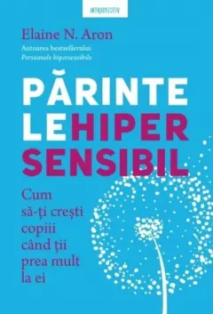 Coperta cărții Parintele hipersensibil. Cum sa-ti cresti copiii atunci cand tii prea mult la ei