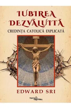 Coperta cărții Iubirea dezvaluita. Credinta catolica explicata