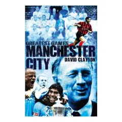 Coperta cărții Manchester City Greatest Games, David Clayton