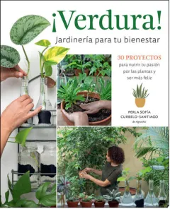 Coperta cărții ¡Verdura! – Jardinería para tu bienestar / ¡Verdura! – Living a Garden Life (Spanish Edition) 30 proyectos para nutrir tu pasión por las plantas y ser más feliz / 30 projects to nurture your passion for plants and find your bliss