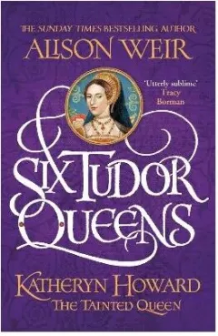 Coperta cărții Six Tudor Queens: Katheryn Howard, The Tainted Queen
