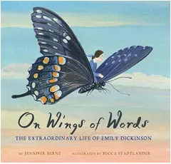 Coperta cărții On wings of words : the extraordinary life of Emily Dickinson, Jennifer Berne