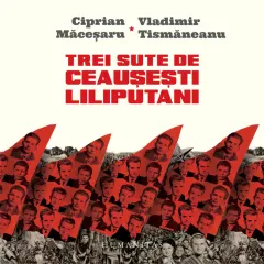 Coperta cărții Trei sute de ceausesti liliputani