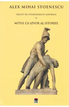 Coperta cărții Mitul ca izvor al istoriei (Tratat de istoriografie generala, vol. 2)