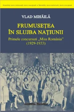 Coperta cărții Frumusetea in slujba natiunii. Primele concursuri Miss Romania (1929-1933)