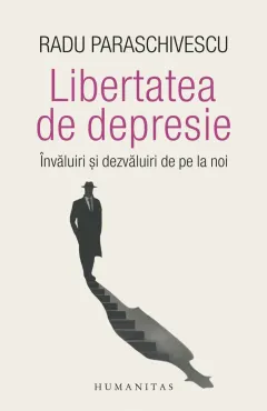 Coperta cărții Libertatea de depresie. Învăluiri și dezvăluiri de pe la noi