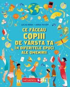 Coperta cărții Ce făceau copiii de vârsta ta în diferitele epoci ale omenirii