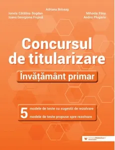 Coperta cărții Concursul de titularizare. Invatamant primar. 5 modele de teste cu sugestii de rezolvare. 5 modele de teste propuse spre rezolvare