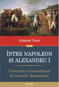Coperta cărții Intre Napoleon si Alexandru I. Contextul international al anexarii Basarabiei