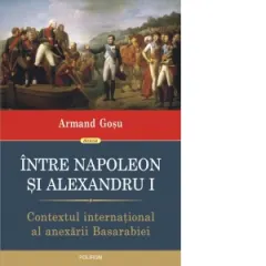 Coperta cărții Intre Napoleon si Alexandru I. Contextul international al anexarii Basarabiei