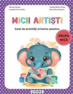Coperta cărții Micii artisti. Caiet de activitati artistico-plastice. Grupa mica