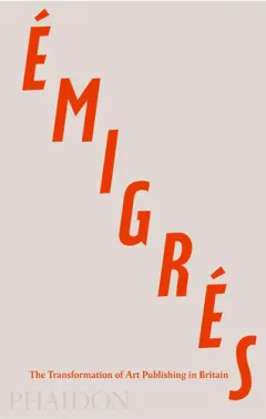 Coperta cărții Émigrés: the transformation of art publishing in Britain