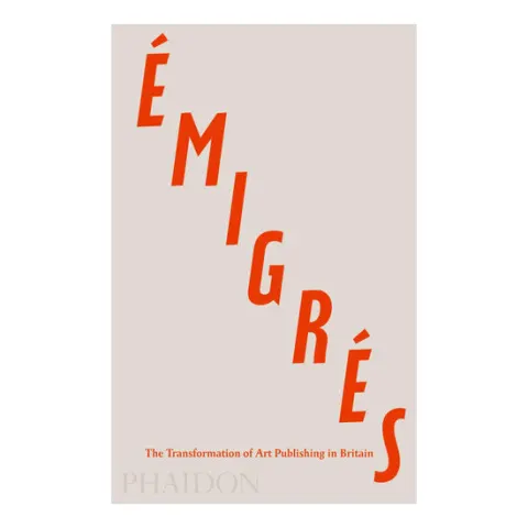 Coperta cărții Émigrés: the transformation of art publishing in Britain
