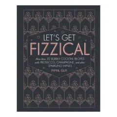 Coperta cărții Let's get fizzical: more than 50 bubbly cocktail recipes with Prosecco, Champagne, and other sparkling wines