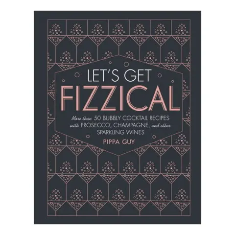 Coperta cărții Let's get fizzical: more than 50 bubbly cocktail recipes with Prosecco, Champagne, and other sparkling wines