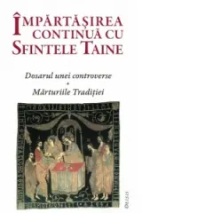 Coperta cărții Impartasirea continua cu Sfintele Taine - dosarul unei controverse - marturiile Traditiei