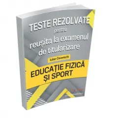 Coperta cărții Teste rezolvate pentru reusita la examenul de titularizare. Educatie Fizica si Sport