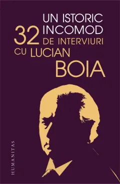 Coperta cărții Un istoric incomod. 32 de interviuri cu Lucian Boia