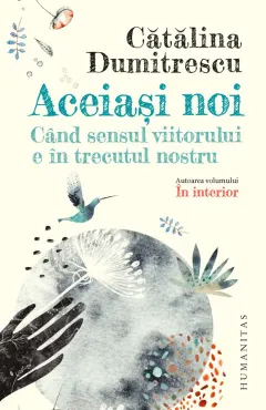 Coperta cărții Aceiași noi. Când sensul viitorului e în trecutul nostru