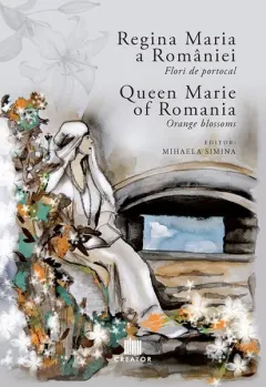 Coperta cărții Regina Maria a României: Flori de portocal. Queen Marie of Romania: Orange blossoms