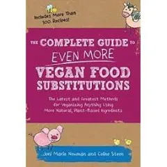 Coperta cărții The Complete Guide to Even More Vegan Food Substitutions