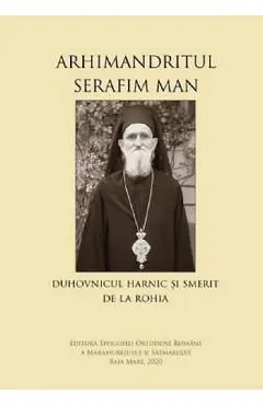 Coperta cărții Arhimandritul Serafim Man: Duhovnicul harnic si smerit de la Rohia