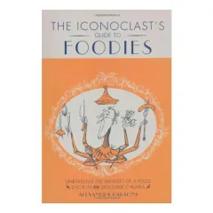 Coperta cărții The Iconoclasts Guide To Foodies, Alexandra Parsons