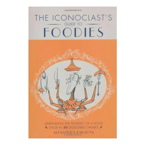 Coperta cărții The Iconoclasts Guide To Foodies, Alexandra Parsons