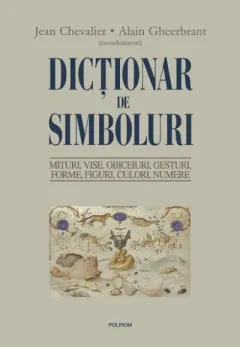 Coperta cărții Dicționar de simboluri. Mituri, vise, obiceiuri, gesturi, forme, figuri, culori, numere