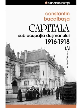 Coperta cărții Capitala sub ocupația dușmanului. 1916 –1918
