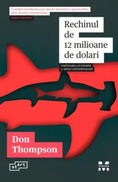 Coperta cărții Rechinul de 12 milioane de dolari. Uimitoarea economie a artei contemporane