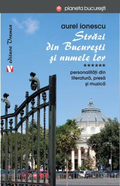 Coperta cărții Străzi din București și numele lor. Personalități din literatură, presă și muzică (vol. VI)