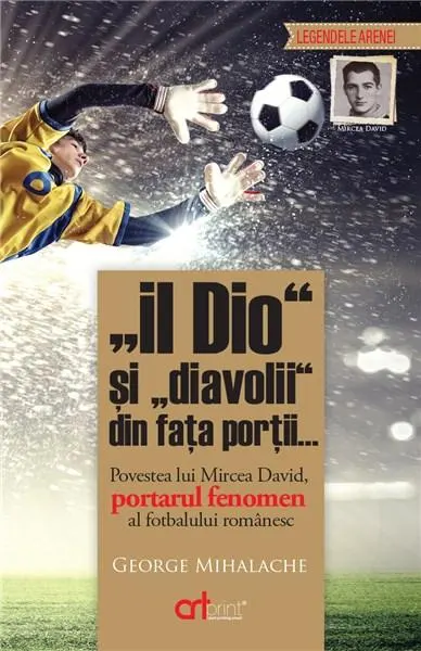 Coperta cărții Il Dio si diavolii din fata portii. Povestea lui Mircea David, portarul fenomen al fotbalului romanesc