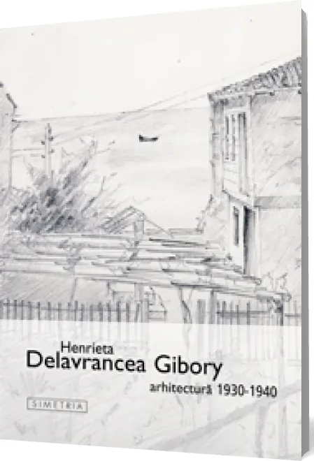 Coperta cărții Henrieta Delavrancea Gibory: Arhitectura 1930–1940