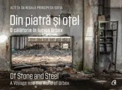 Coperta cărții Din piatra si otel. O calatorie in lumea Urbex