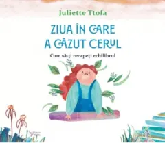 Coperta cărții Ziua in care a cazut cerul. Cum sa-ti recapeti echilibrul