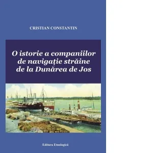 Coperta cărții O istorie a companiilor de navigatie straine de la Dunarea de Jos